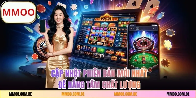 Cập nhật phiên bản mới nhất để nâng tầm chất lượng