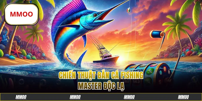 Chiến thuật bắn cá Fishing Master độc lạ